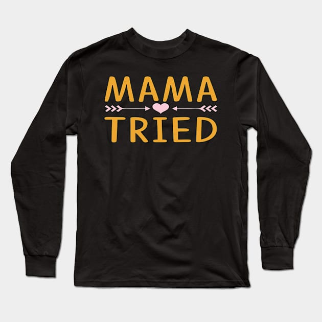 Mama Tried Long Sleeve T-Shirt by doctor ax